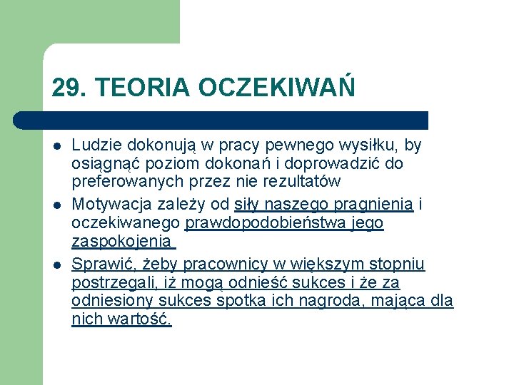 29. TEORIA OCZEKIWAŃ l l l Ludzie dokonują w pracy pewnego wysiłku, by osiągnąć