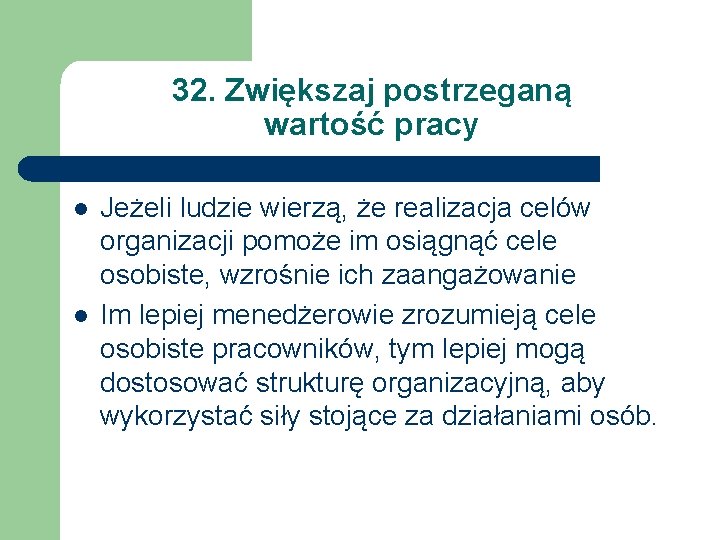 32. Zwiększaj postrzeganą wartość pracy l l Jeżeli ludzie wierzą, że realizacja celów organizacji