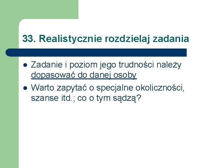 33. Realistycznie rozdzielaj zadania l l Zadanie i poziom jego trudności należy dopasować do