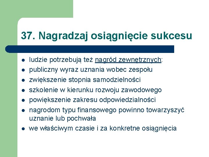 37. Nagradzaj osiągnięcie sukcesu l l l ludzie potrzebują też nagród zewnętrznych: publiczny wyraz