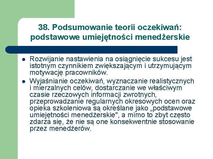 38. Podsumowanie teorii oczekiwań: podstawowe umiejętności menedżerskie l l Rozwijanie nastawienia na osiągnięcie sukcesu