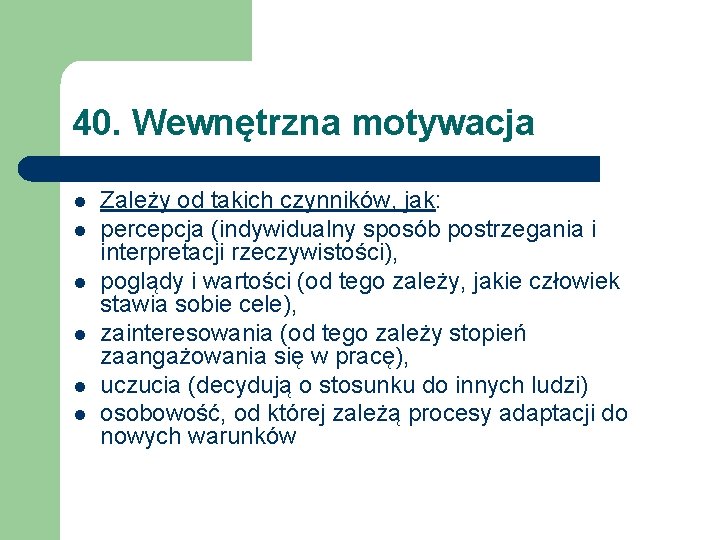 40. Wewnętrzna motywacja l l l Zależy od takich czynników, jak: percepcja (indywidualny sposób