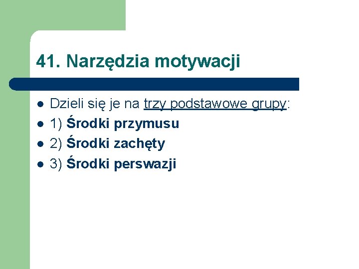 41. Narzędzia motywacji l l Dzieli się je na trzy podstawowe grupy: 1) Środki
