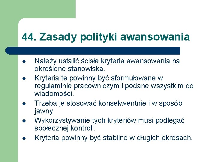 44. Zasady polityki awansowania l l l Należy ustalić ścisłe kryteria awansowania na określone