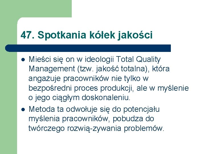 47. Spotkania kółek jakości l l Mieści się on w ideologii Total Quality Management