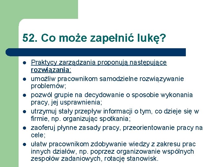 52. Co może zapełnić lukę? l l l Praktycy zarządzania proponują następujące rozwiązania: umożliw