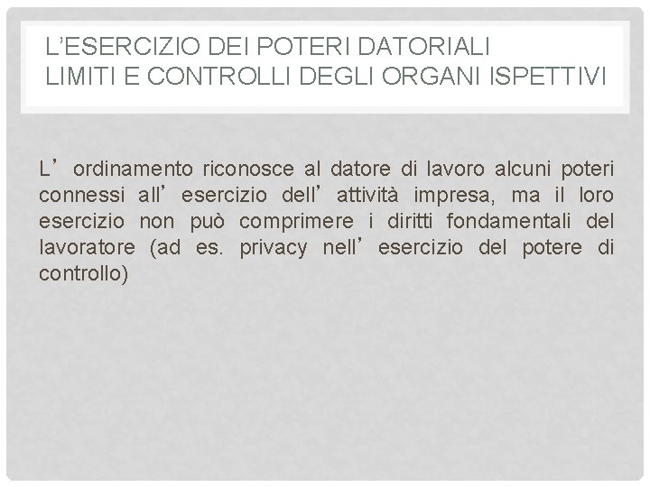 L’ESERCIZIO DEI POTERI DATORIALI LIMITI E CONTROLLI DEGLI ORGANI ISPETTIVI L’ordinamento riconosce al datore