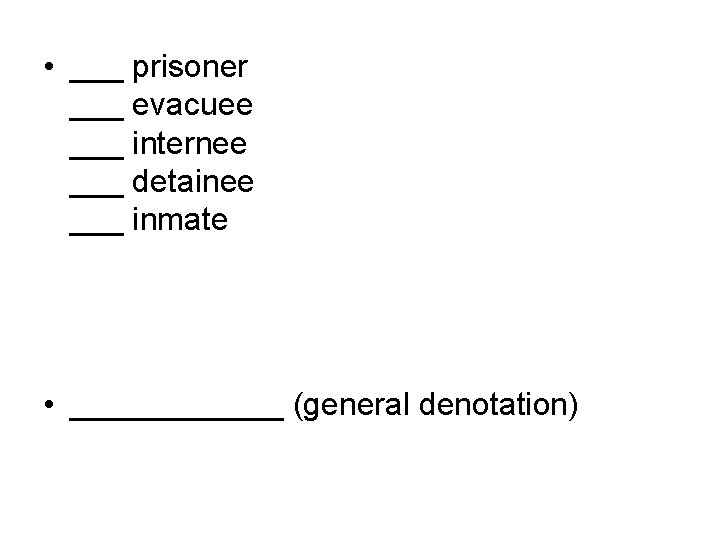  • ___ prisoner ___ evacuee ___ internee ___ detainee ___ inmate • ______