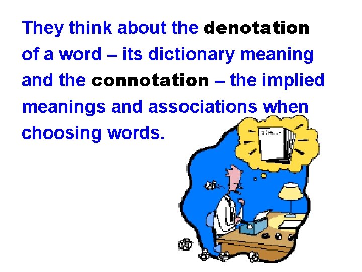 They think about the denotation of a word – its dictionary meaning and the