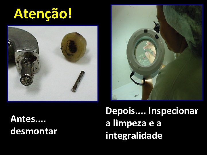 Atenção! Antes. . desmontar Depois. . Inspecionar a limpeza e a integralidade 