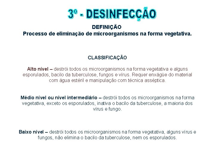 DEFINIÇÃO Processo de eliminação de microorganismos na forma vegetativa. CLASSIFICAÇÃO Alto nível – destrói