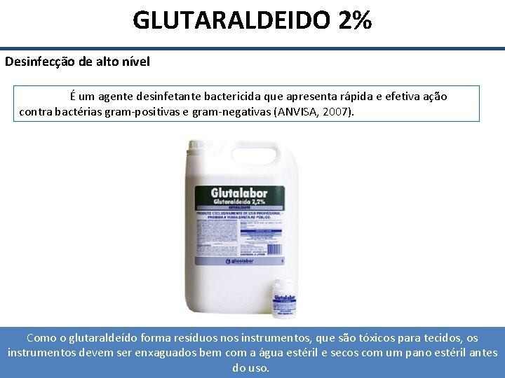 GLUTARALDEIDO 2% Desinfecção de alto nível É um agente desinfetante bactericida que apresenta rápida