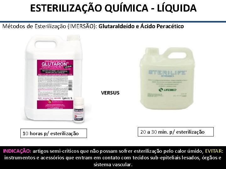  ESTERILIZAÇÃO QUÍMICA - LÍQUIDA Métodos de Esterilização (IMERSÃO): Glutaraldeído e Ácido Peracético VERSUS