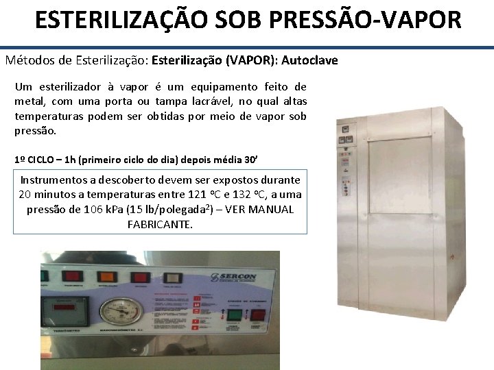  ESTERILIZAÇÃO SOB PRESSÃO-VAPOR Métodos de Esterilização: Esterilização (VAPOR): Autoclave Um esterilizador à vapor