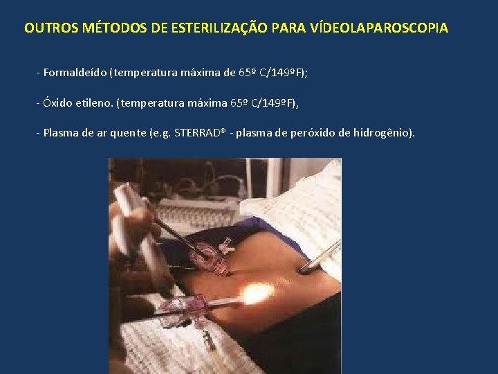 OUTROS MÉTODOS DE ESTERILIZAÇÃO PARA VÍDEOLAPAROSCOPIA - Formaldeído (temperatura máxima de 65º C/149ºF); -