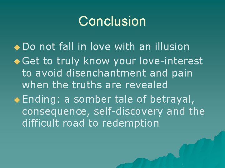 Conclusion u Do not fall in love with an illusion u Get to truly Conclusion u Do not fall in love with an illusion u Get to truly