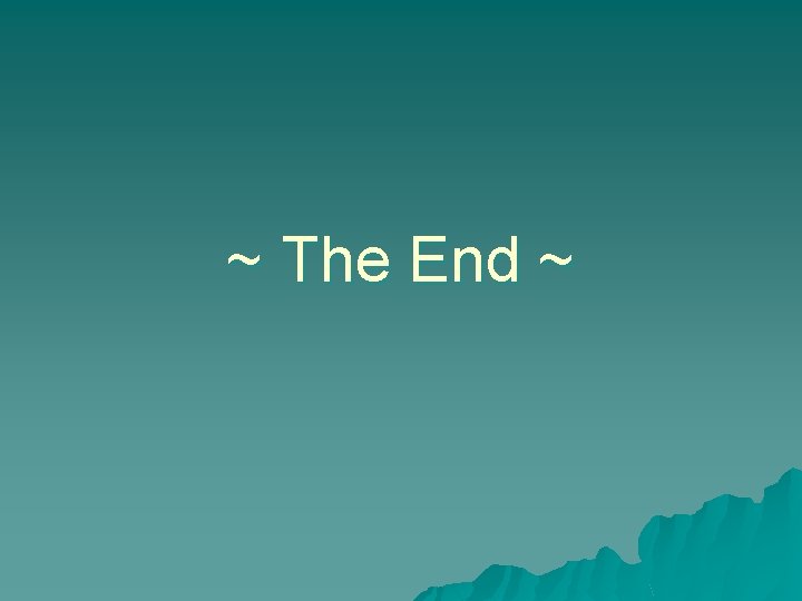 ~ The End ~ ~ The End ~