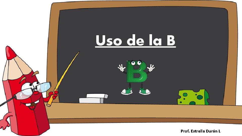Uso de la B Prof. Estrella Durán L 