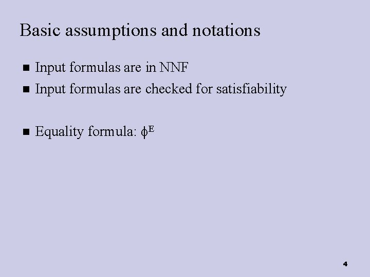 Basic assumptions and notations Input formulas are in NNF Input formulas are checked for