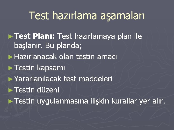 Test hazırlama aşamaları ► Test Planı: Test hazırlamaya plan ile başlanır. Bu planda; ►