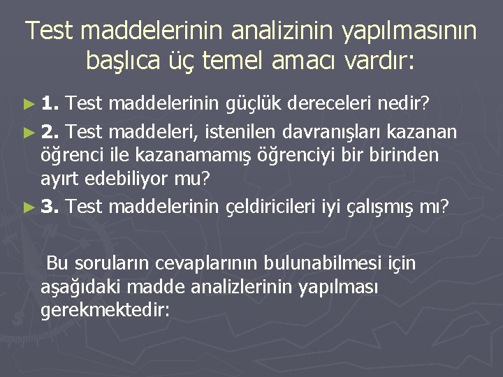 Test maddelerinin analizinin yapılmasının başlıca üç temel amacı vardır: ► 1. Test maddelerinin güçlük