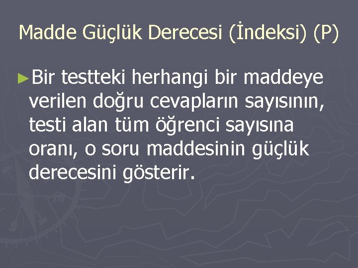 Madde Güçlük Derecesi (İndeksi) (P) ►Bir testteki herhangi bir maddeye verilen doğru cevapların sayısının,