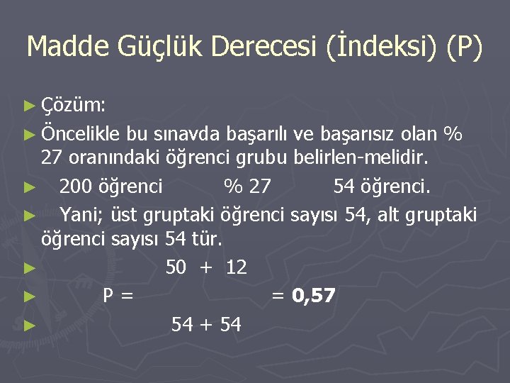 Madde Güçlük Derecesi (İndeksi) (P) ► Çözüm: ► Öncelikle bu sınavda başarılı ve başarısız