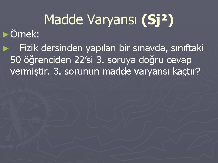 Madde Varyansı (Sj²) ► Örnek: ► Fizik dersinden yapılan bir sınavda, sınıftaki 50 öğrenciden