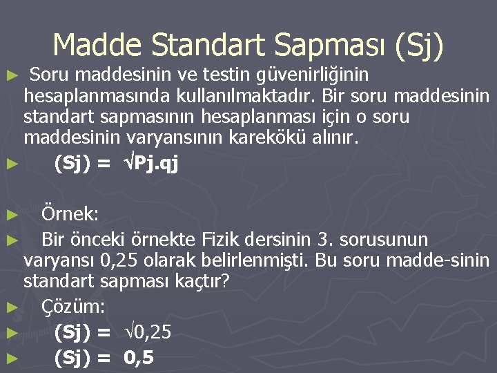 Madde Standart Sapması (Sj) Soru maddesinin ve testin güvenirliğinin hesaplanmasında kullanılmaktadır. Bir soru maddesinin