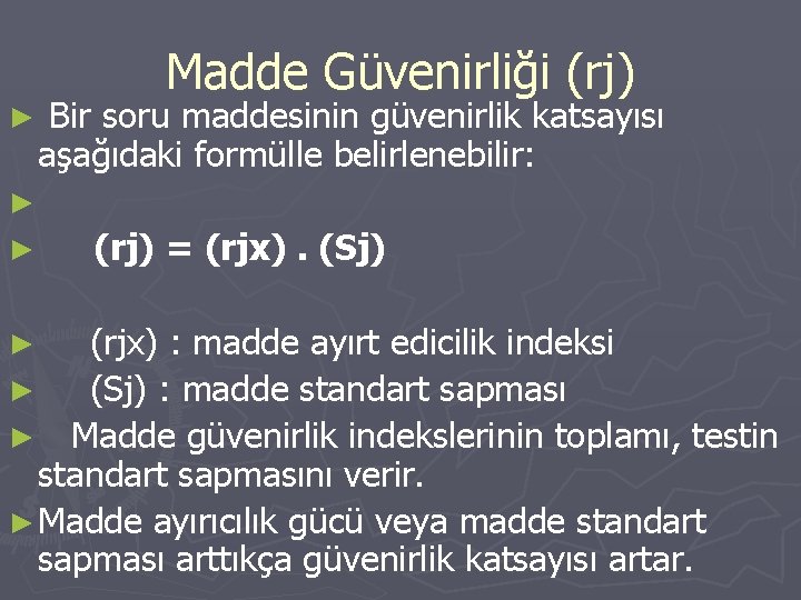 Madde Güvenirliği (rj) ► Bir soru maddesinin güvenirlik katsayısı aşağıdaki formülle belirlenebilir: ► ►