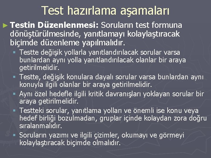 Test hazırlama aşamaları ► Testin Düzenlenmesi: Soruların test formuna dönüştürülmesinde, yanıtlamayı kolaylaştıracak biçimde düzenleme