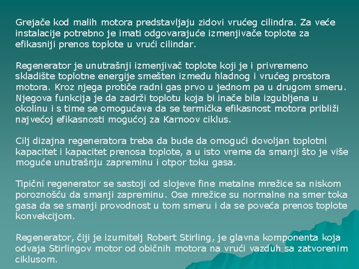 Grejače kod malih motora predstavljaju zidovi vrućeg cilindra. Za veće instalacije potrebno je imati