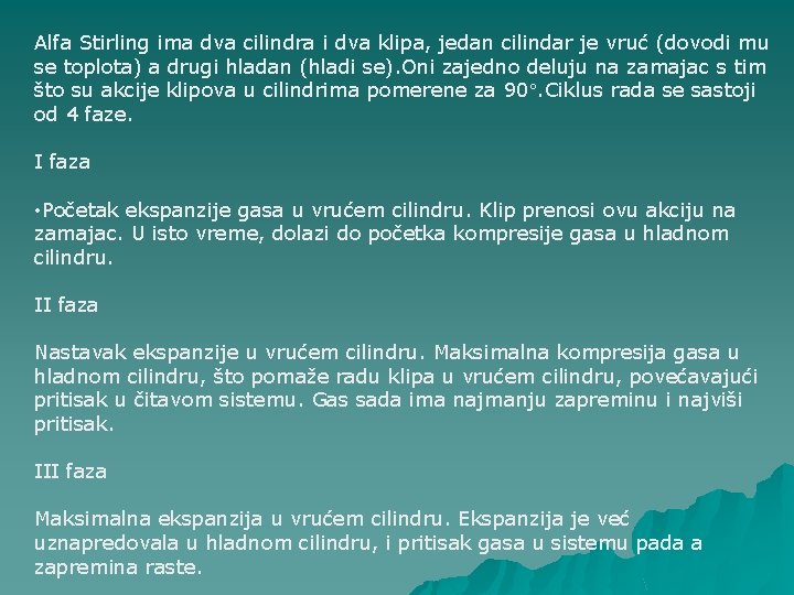 Alfa Stirling ima dva cilindra i dva klipa, jedan cilindar je vruć (dovodi mu