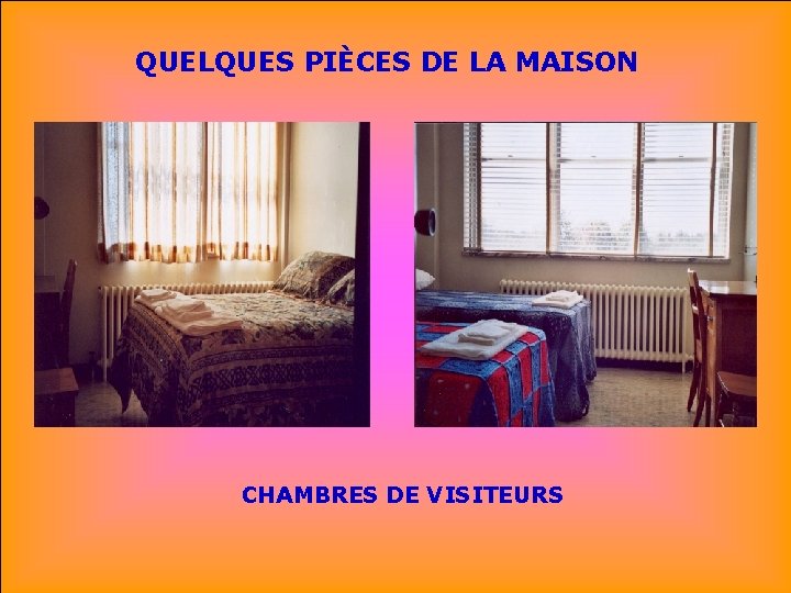 QUELQUES PIÈCES DE LA MAISON . . CHAMBRES DE VISITEURS 