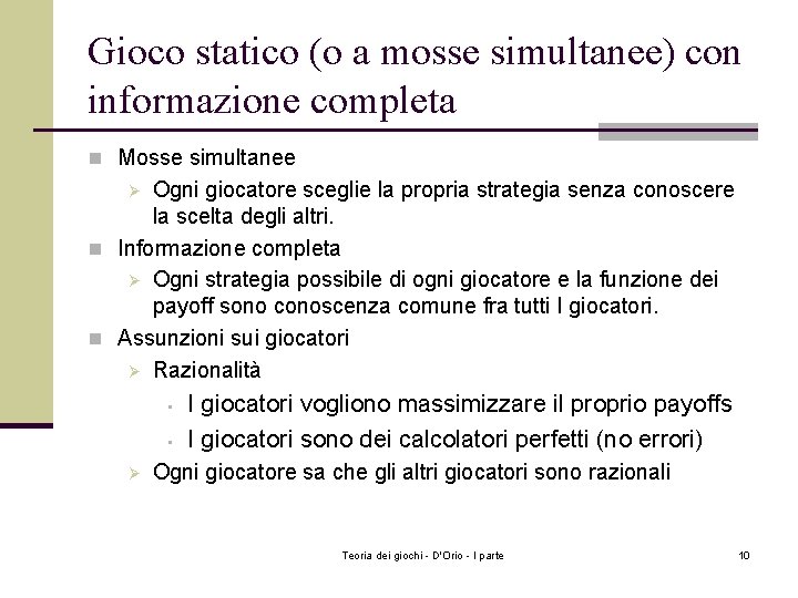 Gioco statico (o a mosse simultanee) con informazione completa n Mosse simultanee Ogni giocatore