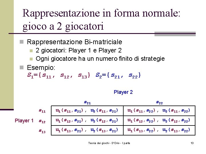 Rappresentazione in forma normale: gioco a 2 giocatori n Rappresentazione Bi-matriciale n 2 giocatori: