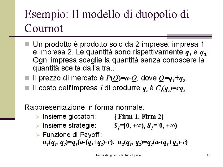 Esempio: Il modello di duopolio di Cournot n Un prodotto è prodotto solo da