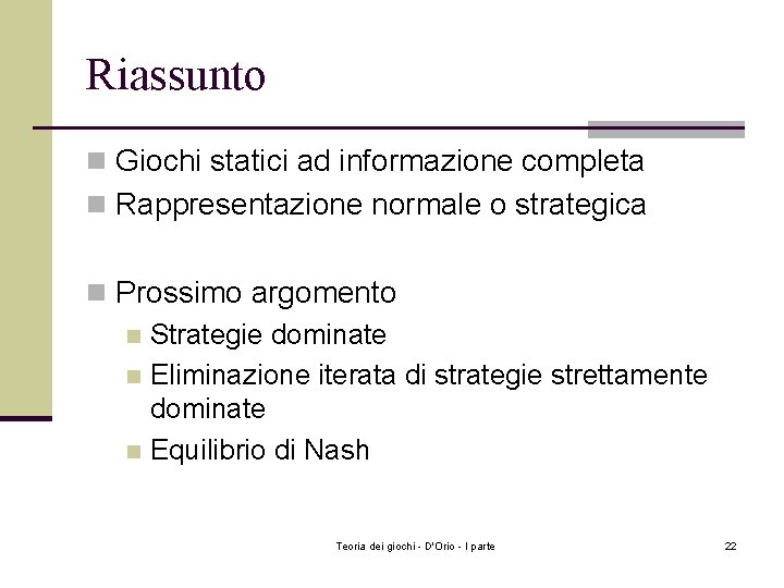 Riassunto n Giochi statici ad informazione completa n Rappresentazione normale o strategica n Prossimo