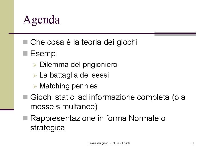 Agenda n Che cosa è la teoria dei giochi n Esempi Ø Dilemma del