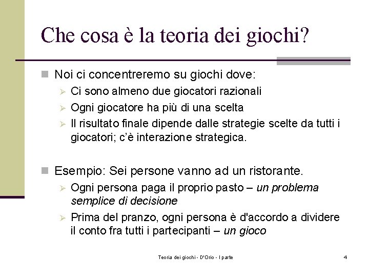 Che cosa è la teoria dei giochi? n Noi ci concentreremo su giochi dove:
