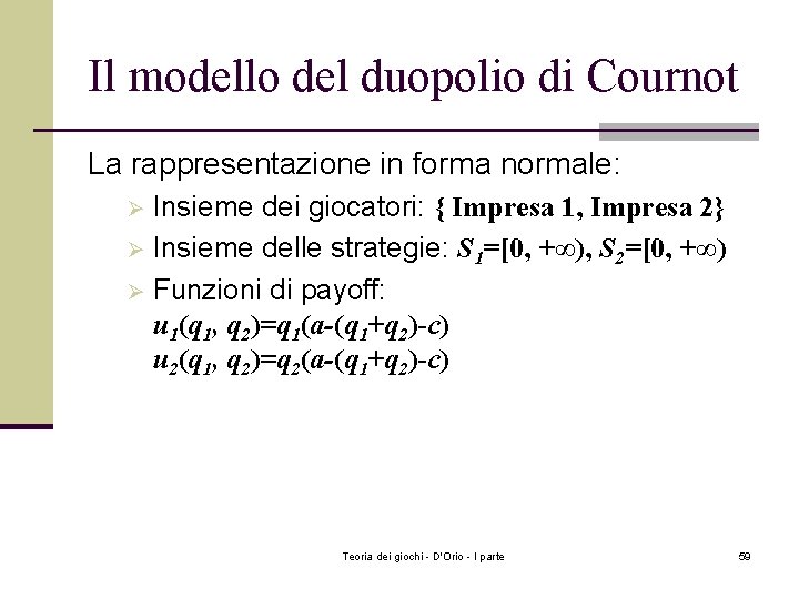 Il modello del duopolio di Cournot La rappresentazione in forma normale: Insieme dei giocatori: