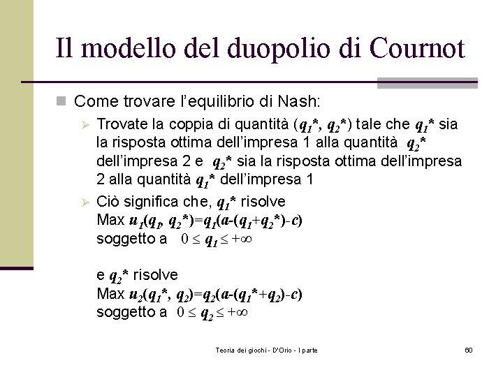 Il modello del duopolio di Cournot n Come trovare l’equilibrio di Nash: Ø Trovate