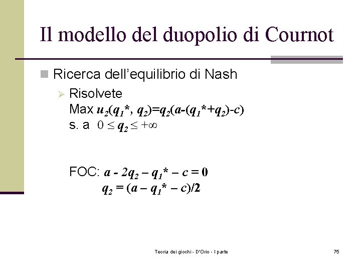 Il modello del duopolio di Cournot n Ricerca dell’equilibrio di Nash Ø Risolvete Max