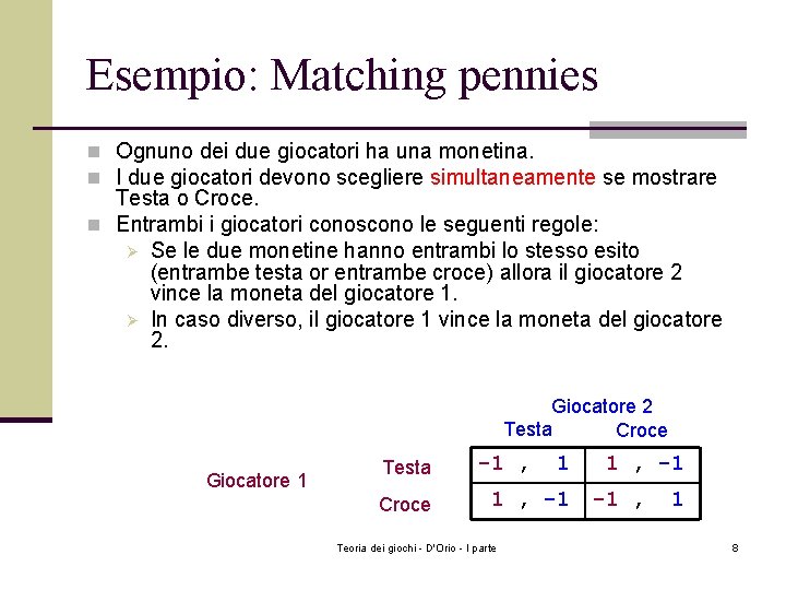 Esempio: Matching pennies n Ognuno dei due giocatori ha una monetina. n I due