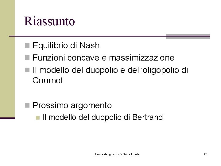Riassunto n Equilibrio di Nash n Funzioni concave e massimizzazione n Il modello del