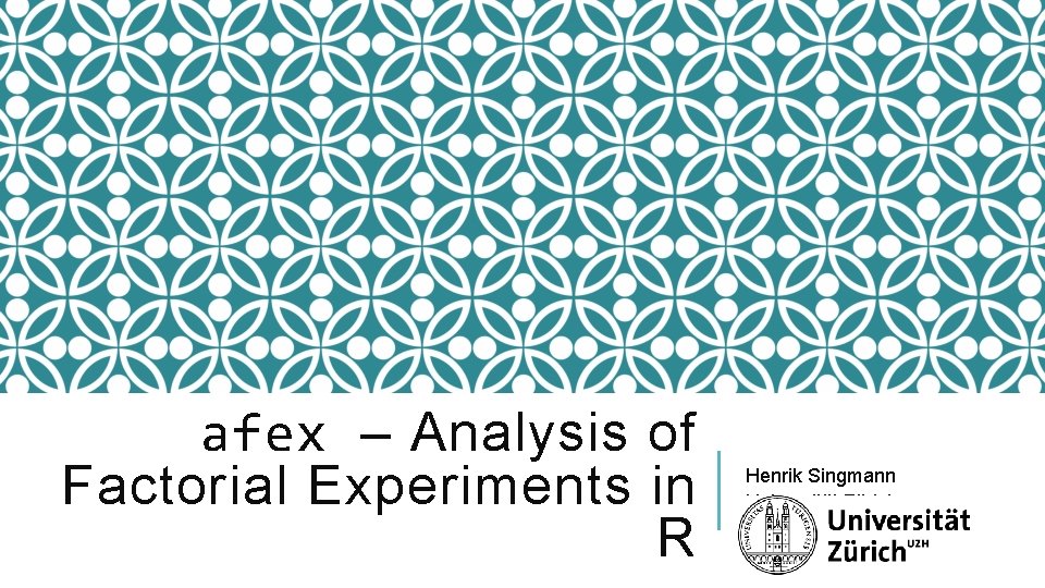 afex – Analysis of Factorial Experiments in R Henrik Singmann Universität Zürich 