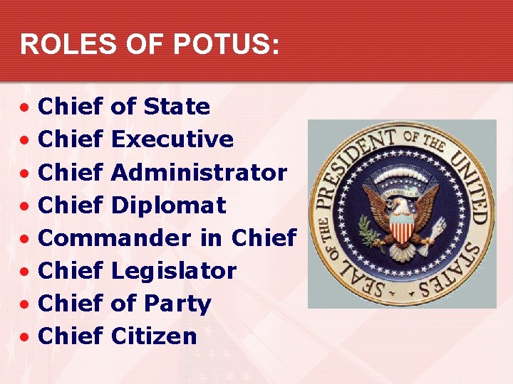 ROLES OF POTUS: • Chief of State • Chief Executive • Chief Administrator •