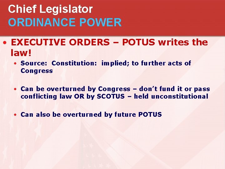 Chief Legislator ORDINANCE POWER • EXECUTIVE ORDERS – POTUS writes the law! • Source: