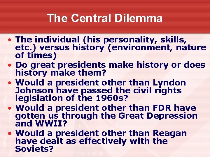 The Central Dilemma • The individual (his personality, skills, etc. ) versus history (environment,