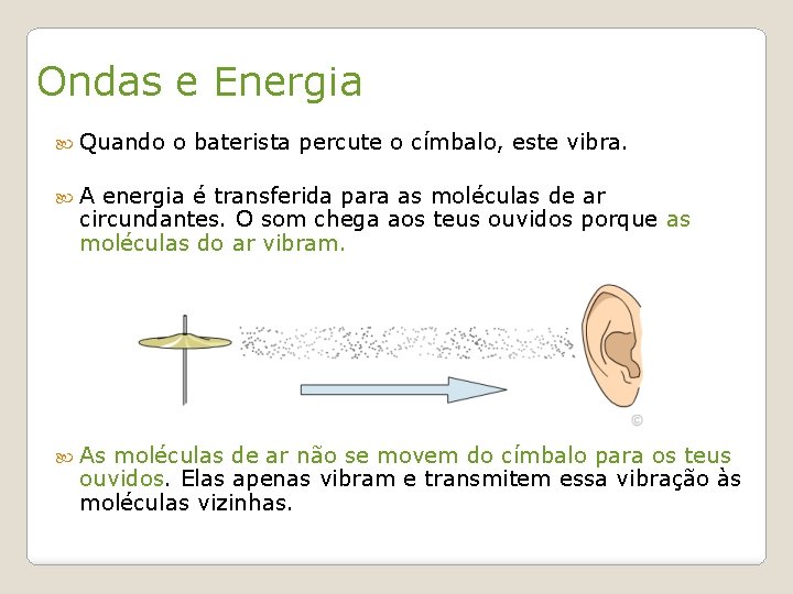 Ondas e Energia Quando o baterista percute o címbalo, este vibra. A energia é